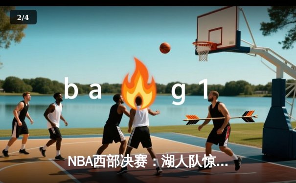 NBA西部决赛：湖人队惊险逆转勇士队，詹姆斯砍下三双晋级总决赛 - 2
