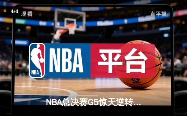 NBA总决赛G5惊天逆转！字母哥空砍40+20难阻雄鹿憾负 - 4