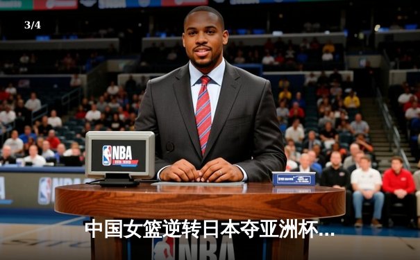 中国女篮逆转日本夺亚洲杯冠军，韩旭独砍26分15篮板闪耀全场 - 3